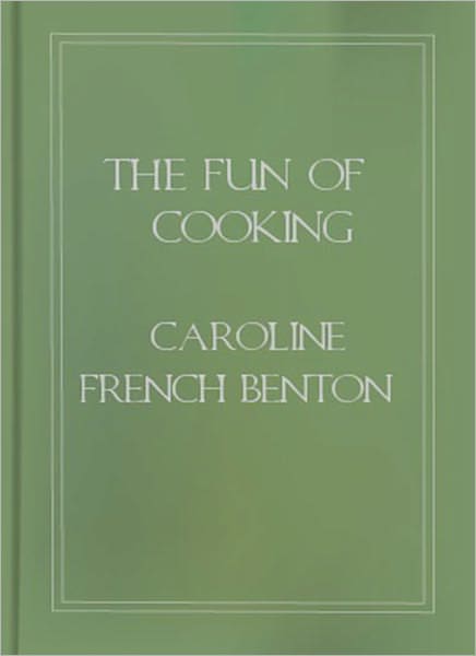 The Fun Of Cooking: A Cooking Classic By Caroline French Benton!