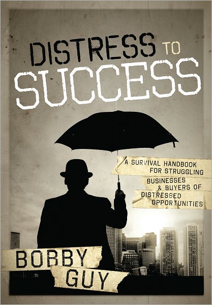 Distress to Success: A Survival Handbook For Struggling Businesses and Buyers of Distressed Opportunities