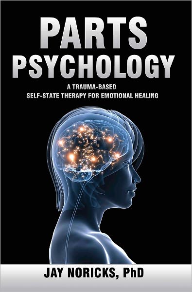 Parts Psychology: A Trauma-Based, Self-State Therapy for Emotional Healing