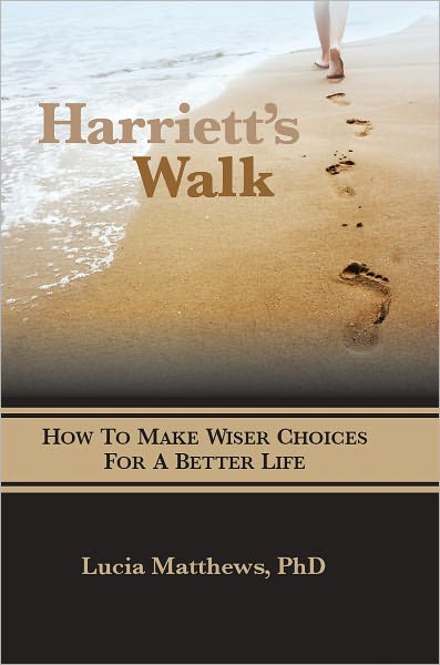 Harriett's Walk: How To Make Wiser Choices For A Better Life