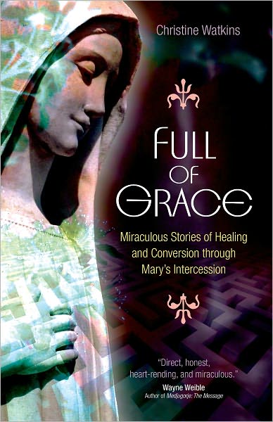 Full of Grace: Miraculous Stories of Healing and Conversion Through Mary's Intercession