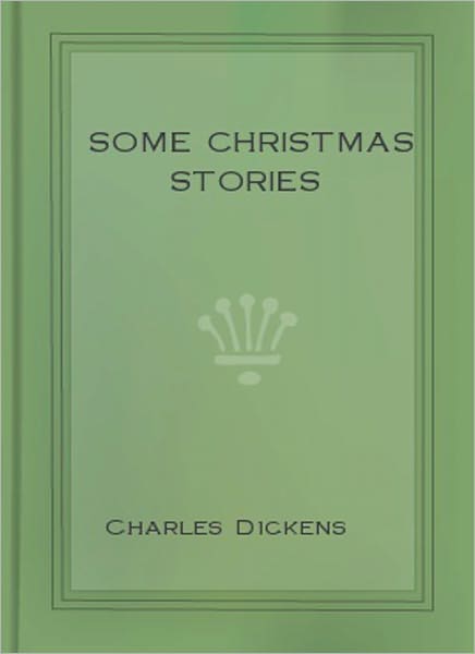 Some Christmas Stories: A Classic By Charles Dickens!