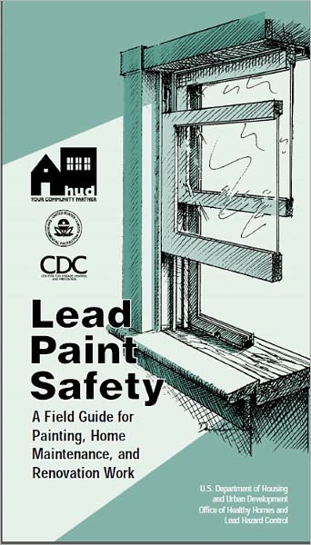 Lead Paint Safety: A Field Guide for Painting, Home Maintenance, and Renovation Work
