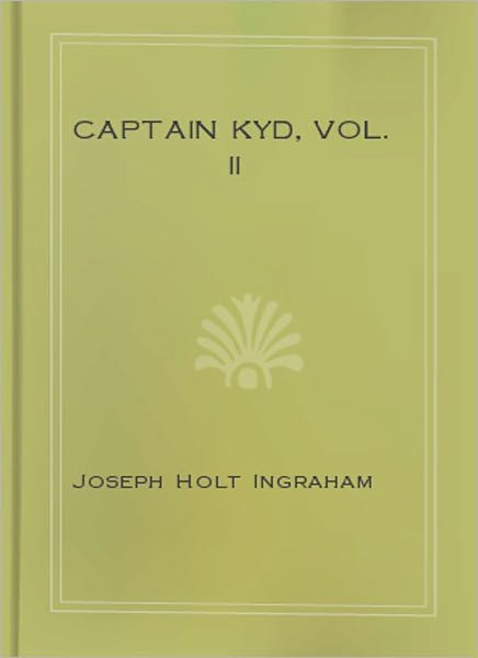Captain Kyd, Vol. II or The Wizard Of The Sea: A Nautical/Adventure Classic By Joseph Holt Ingraham!