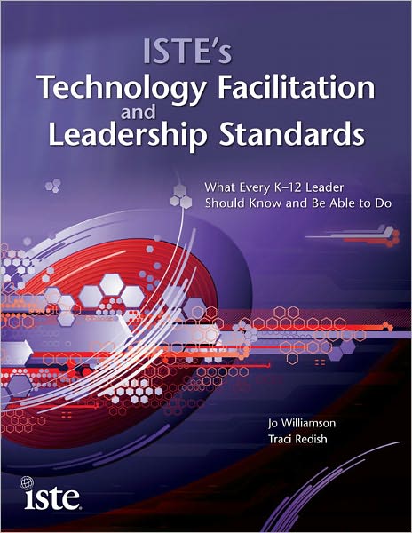 ISTE's Technology Facilitation and Leadership Standards: What Every K-12 Leader Should Know and Be Able to Do