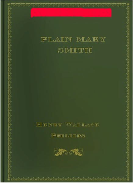 Plain Mary Smith: A Romance Of Red Saunders! A Classic Western/Humor By Henry Wallace Phillips!