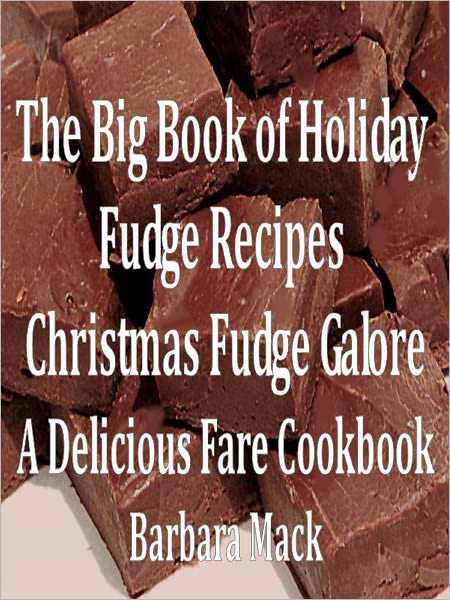 The Big Book of Holiday Fudge Recipes - Christmas Fudge Galore