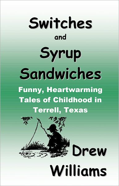 Switches and Syrup Sandwiches: Funny, Heartwarming Tales of Childhood in Terrell, Texas