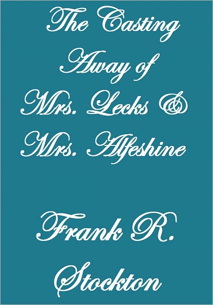 THE CASTING AWAY OF MRS. LECKS AND MRS. ALESHINE