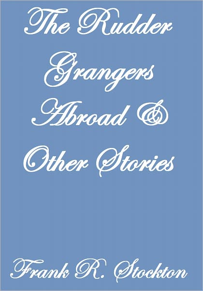 THE RUDDER GRANGERS ABROAD AND OTHER STORIES