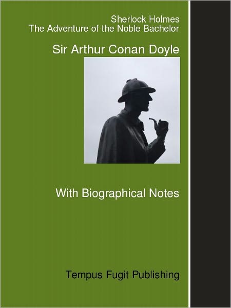 The Adventures of Sherlock Holmes: The Adventure of the Noble Bachelor, with Biographical Notes on Arthur Conan Doyle