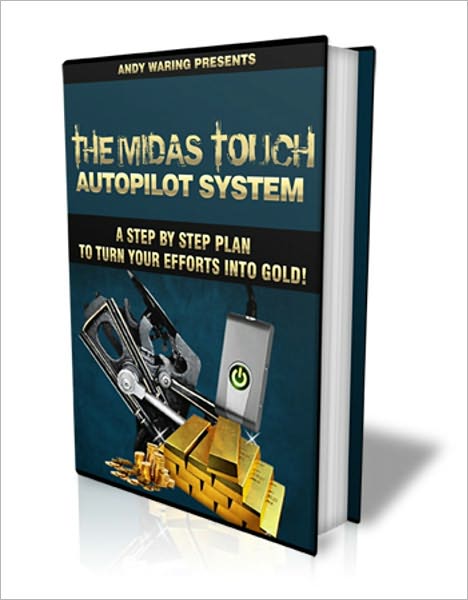 The Midas Touch Autopilot System - A Step By Step Plan To Turn Your Efforts Into Gold!