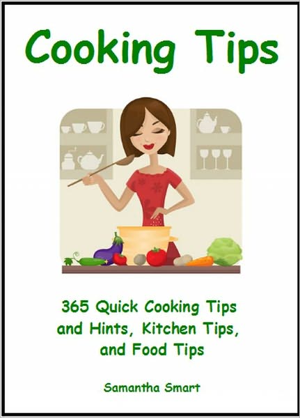 Cooking Tips: 365 Quick Cooking Tips and Hints, Kitchen Tips, and Food Tips