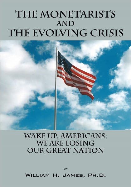 The Monetarists And The Evolving Crisis: Wake Up, Americans; We Are Losing Our Great Nation