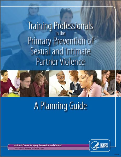 Training Professionals in the Primary Prevention of Sexual and Intimate Partner Violence: A Planning Guide