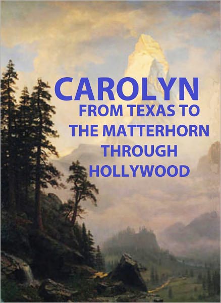 CAROLYN From Texas To The Matterhorn Through Hollywood