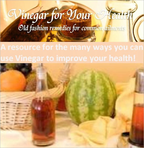 VINEGAR FOR YOUR HEALTH - Plus Bonus: Vinegar for Cleaning - A resource for the many ways you can use Vinegar to improve your health! - Vinegar have been around hundreds of years! It can help bring relief or cure for a lot of common ailments!