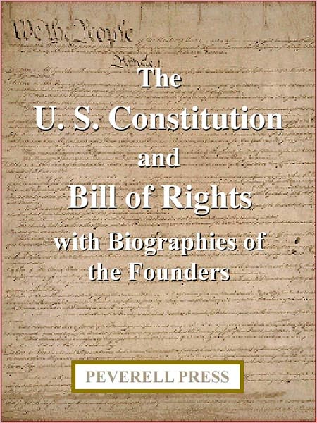The U. S. Constitution and Bill of Rights with Biographies of the Founders