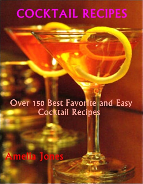 Cocktail Recipes: Over 150 Best Favorite and Easy Cocktail Recipes