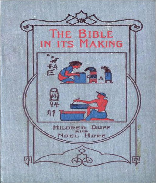 The Bible In It’s Making: The Most Wonderful Book in the World! A Religion/History Classic By Mildred Duff!