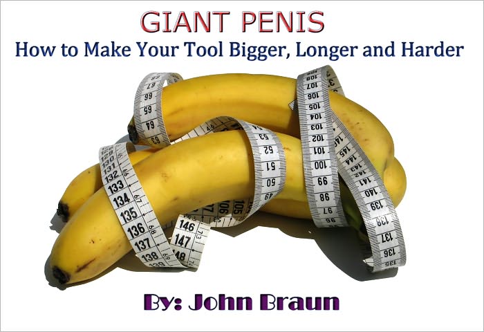 Giant Penis: How to Make Your Tool Bigger, Longer and Harder