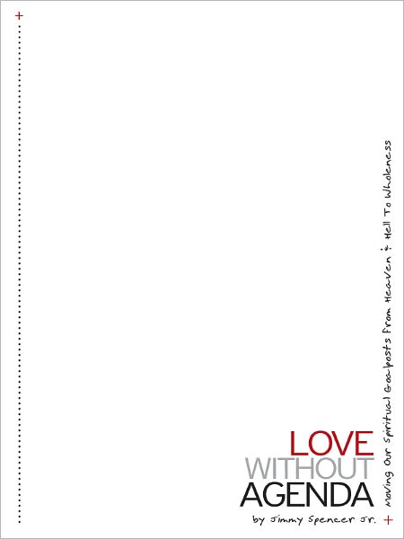 Love Without Agenda: Moving Our Spiritual Goalposts from Heaven & Hell to Wholeness