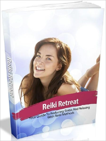 Reiki Retreat - Your Guide To Reducing Stress And Relaxing With Reiki Methods