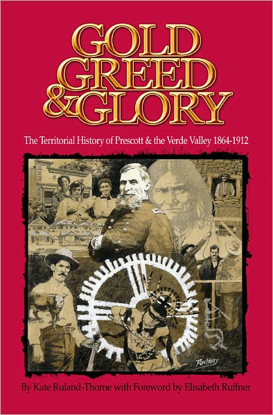 Gold, Greed and Glory: The Territorial History of Prescott and the Verde Valley 1864-1912