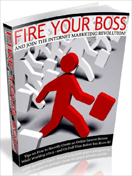 Fire Your Boss And Join The Internet Marketing Revolution - Tips On How To Secretly Create An Online Income Stream While Working 9-5 – And Go Full Time Before You Know It