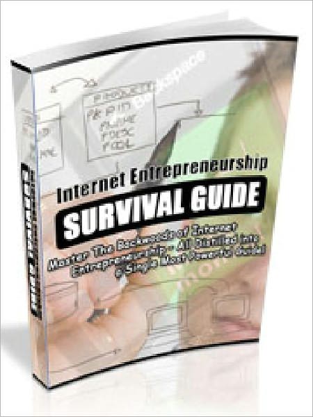 Internet Entrepreneurship Survival Guid - Master The Backwoods of Internet Entrepreneurship – All Distilled into a Single Most Powerful Guide (Just Listed)