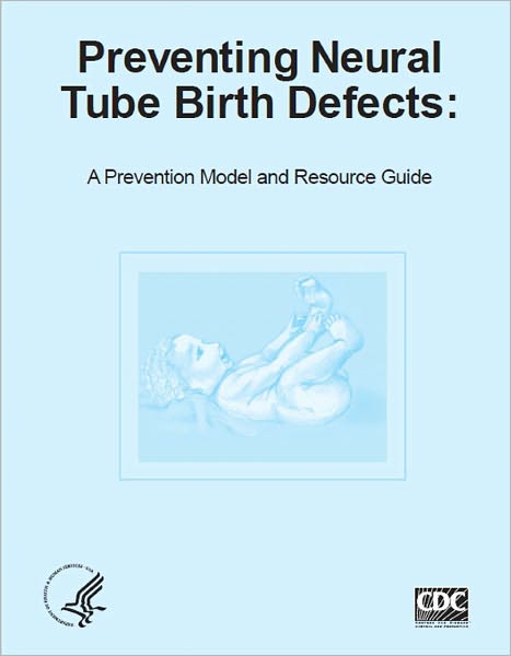 Preventing Neural Tube Birth Defects:A Prevention Model and Resource Guide