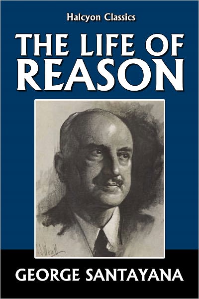 The Life of Reason by George Santayana