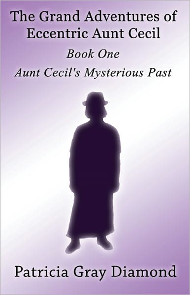 The Grand Adventures of Eccentric Aunt Cecil: Book One Aunt Cecil's Mysterious Past