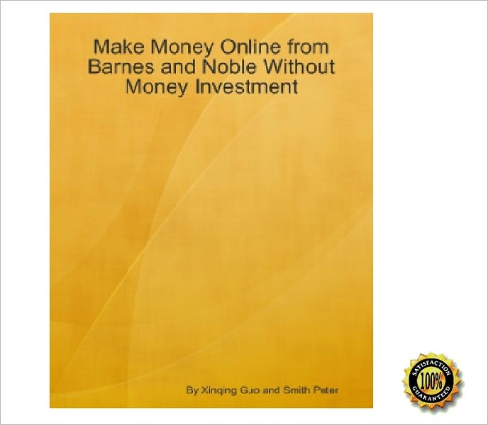 Make Money Online from Barnes and Noble Without Money Investment: An Insider's Guide on Using Barnes and Noble to Establish Your Online Business by Paying Nothing! AAA+++