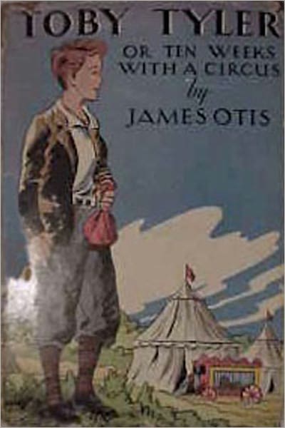 Toby Tyler Or Ten Weeks With A Circus: An Adventure Classic By James Otis!
