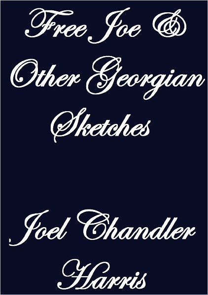 FREE JOE AND OTHER GEORGIAN SKETCHES