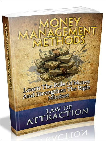 Money Management Methods - Discover The Role Of Money And Attract The Right Mindset (Recommended)