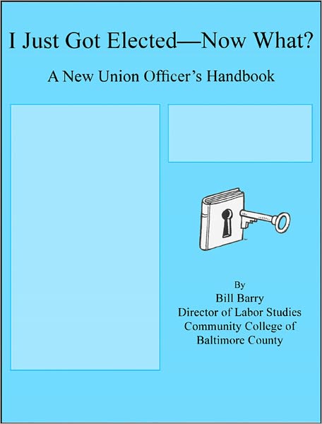 I Just Got Elected--Now What? A New Union Officer's Handbook