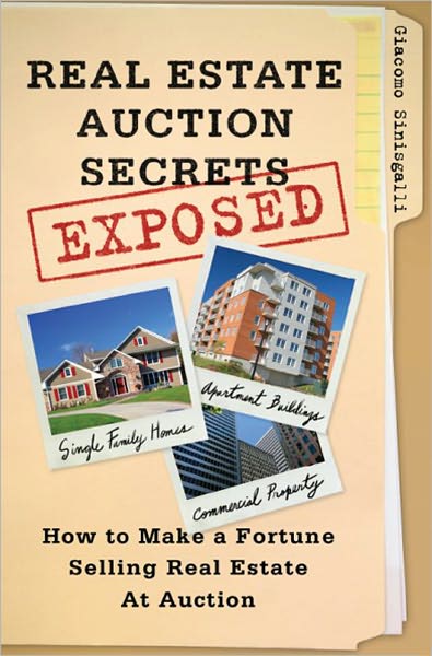 Real Estate Auction Secrets Exposed: How to Make a Fortune Selling Real Estate at Auction