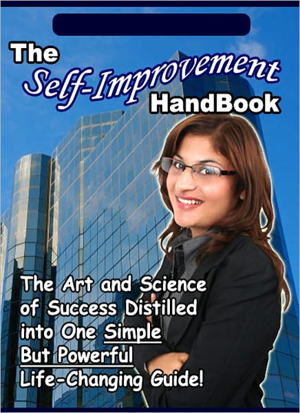 The Self-Improvement Handbook: “The Art and Science of Success Distilled into One Simple But Powerful Life-Changing Guide!”