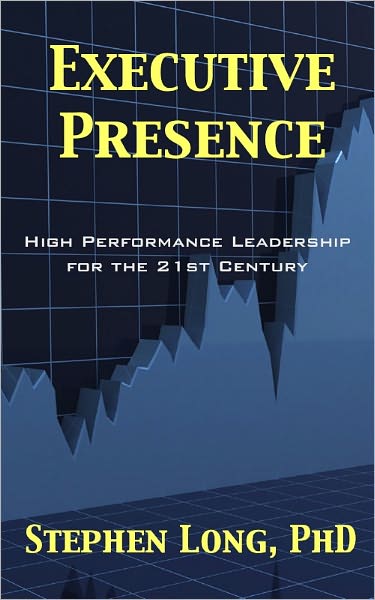 Executive Presence: High Performance Leadership for the 21st Century