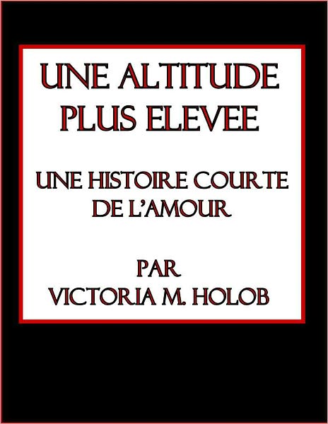UNE ALTITUDE PLUS ELEVEE, Une histoire Courte de l'Amour