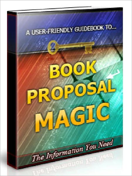 Book Proposal Magic: Sell your book the easy way - sell a proposal
