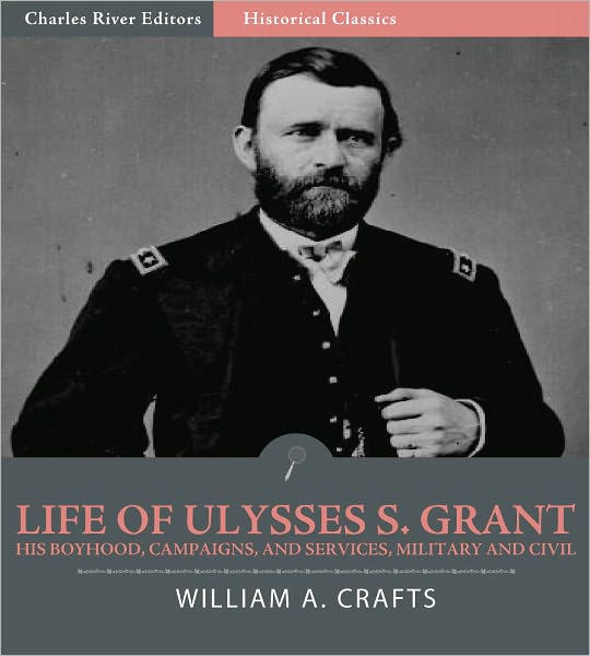 Life of Ulysses S. Grant: His Boyhood, Campaigns, and Services, Military and Civil (Illustrated)