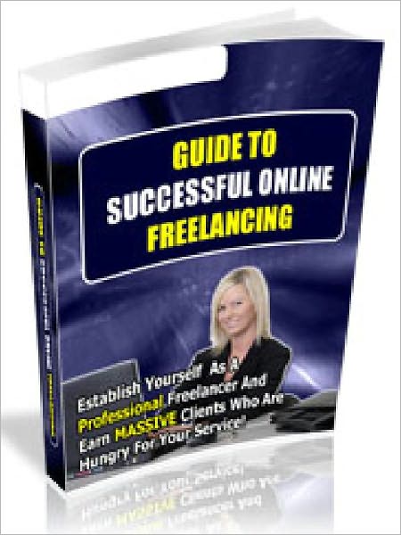Guide to Successful Online Freelancing - Establish Yourself As A Professional Freelancer And Earn Massive Lines Of Clients Hungry For Your Service (Just Listed)