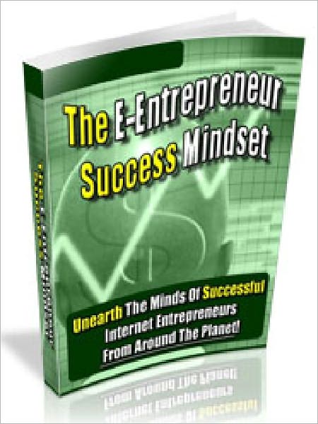 The E-Entrepreneur Success Mindset - Unearth The Minds Of Successful Internet Entrepreneurs From Around The Planet (Just Listed)