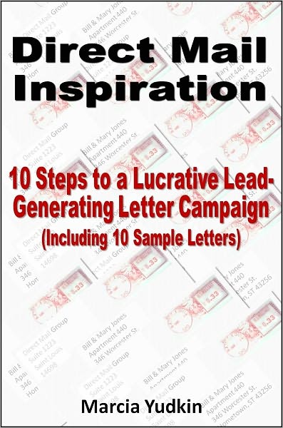 Direct Mail Inspiration: 10 Steps to a Lucrative Lead-Generating Letter Campaign (Including 10 Sample Letters)