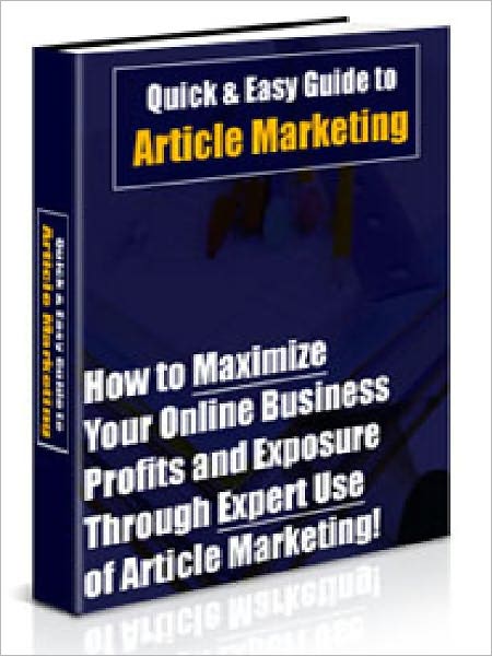 Quick And Easy Guide to Article Marketing - How to Maximize Your Online Business Profits and Exposure Through Expert Use of Article Marketing