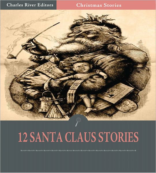 A Dozen Christmas Stories About Santa Claus: Twas the Night Before Christmas and 11 Others (Illustrated)