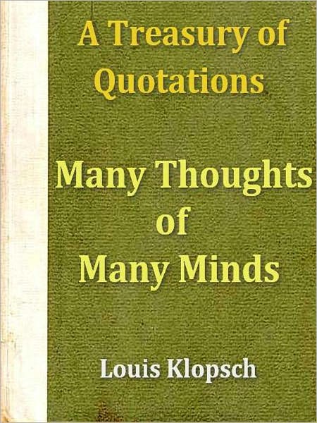 Many Thoughts of Many Minds, A Treasury of Quotations from the Literature of Every Land and Every Age
